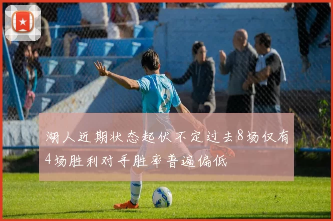 湖人近期状态起伏不定过去8场仅有4场胜利对手胜率普遍偏低