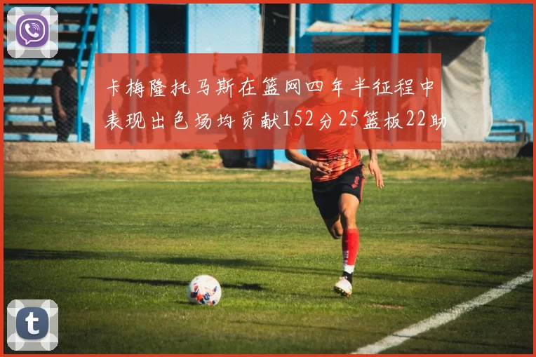 卡梅隆托马斯在篮网四年半征程中表现出色场均贡献152分25篮板22助攻